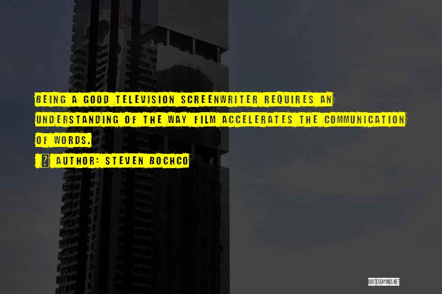 Steven Bochco Quotes: Being A Good Television Screenwriter Requires An Understanding Of The Way Film Accelerates The Communication Of Words.