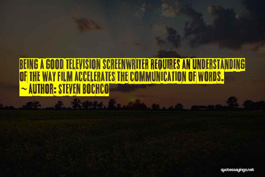 Steven Bochco Quotes: Being A Good Television Screenwriter Requires An Understanding Of The Way Film Accelerates The Communication Of Words.