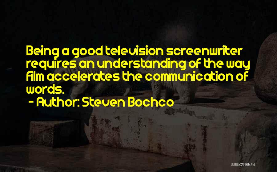 Steven Bochco Quotes: Being A Good Television Screenwriter Requires An Understanding Of The Way Film Accelerates The Communication Of Words.