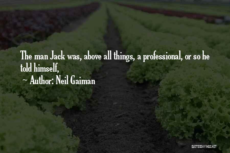 Neil Gaiman Quotes: The Man Jack Was, Above All Things, A Professional, Or So He Told Himself,