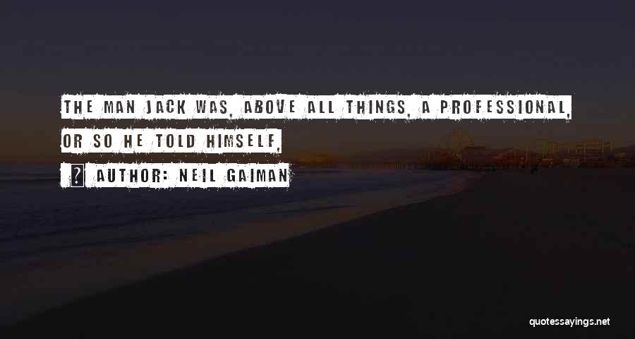 Neil Gaiman Quotes: The Man Jack Was, Above All Things, A Professional, Or So He Told Himself,