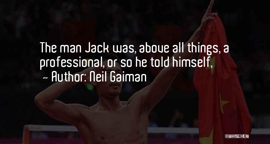 Neil Gaiman Quotes: The Man Jack Was, Above All Things, A Professional, Or So He Told Himself,