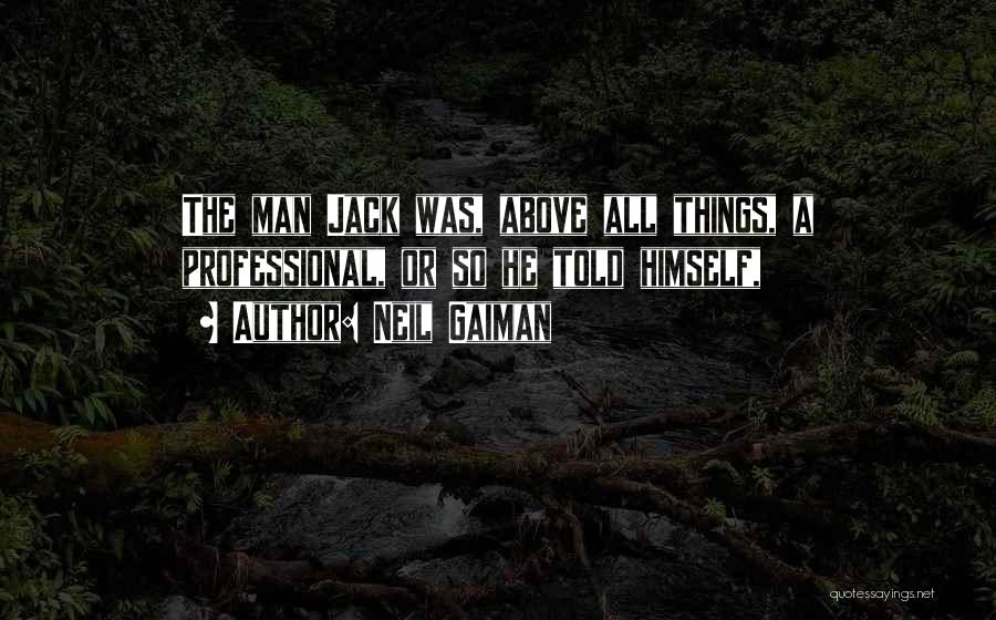 Neil Gaiman Quotes: The Man Jack Was, Above All Things, A Professional, Or So He Told Himself,