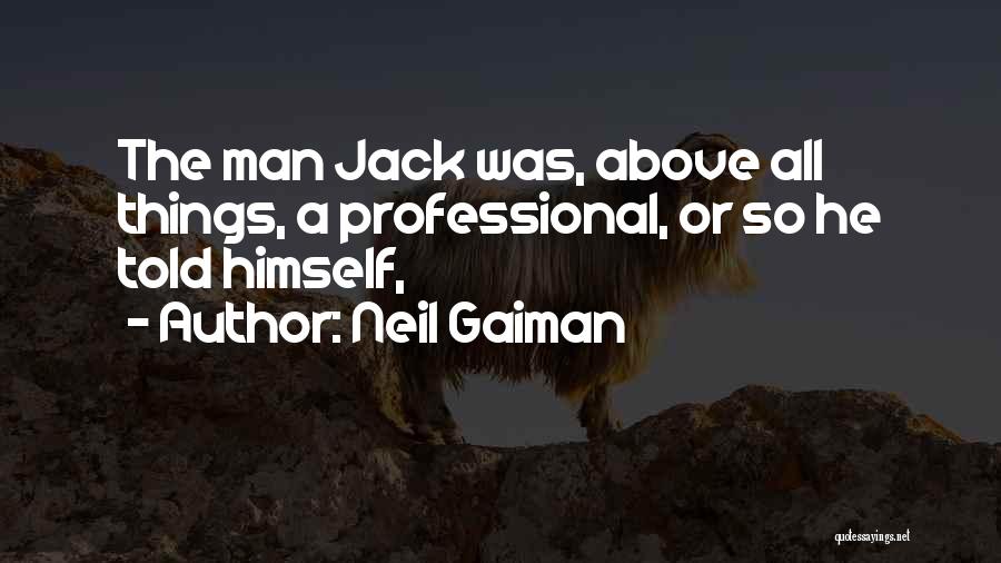 Neil Gaiman Quotes: The Man Jack Was, Above All Things, A Professional, Or So He Told Himself,