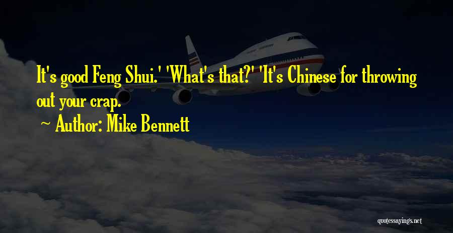 Mike Bennett Quotes: It's Good Feng Shui.' 'what's That?' 'it's Chinese For Throwing Out Your Crap.