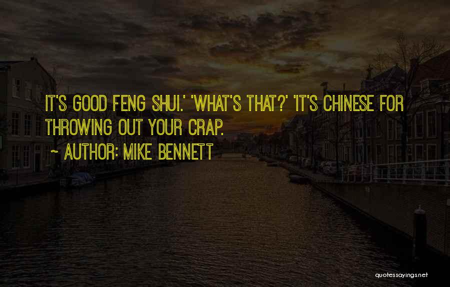 Mike Bennett Quotes: It's Good Feng Shui.' 'what's That?' 'it's Chinese For Throwing Out Your Crap.