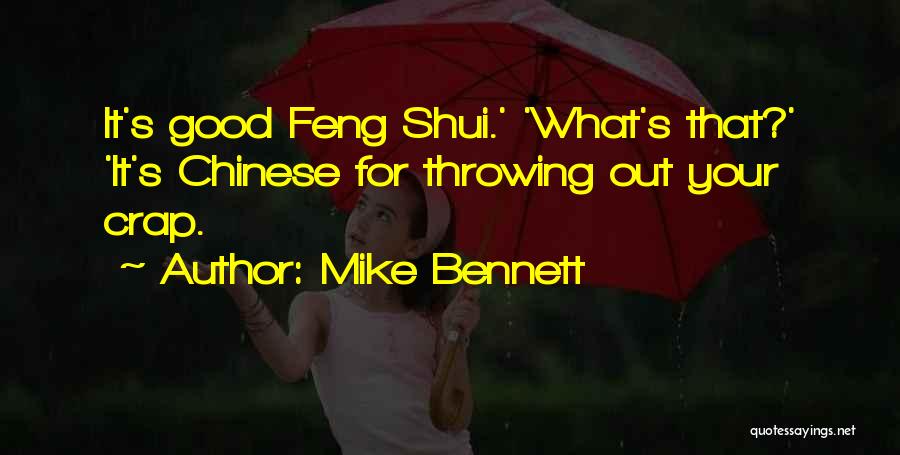 Mike Bennett Quotes: It's Good Feng Shui.' 'what's That?' 'it's Chinese For Throwing Out Your Crap.