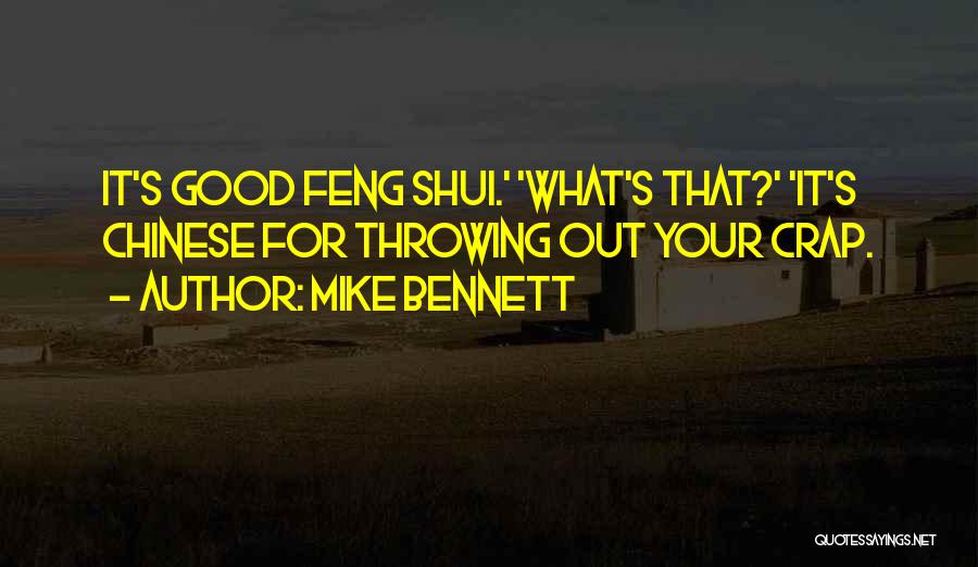 Mike Bennett Quotes: It's Good Feng Shui.' 'what's That?' 'it's Chinese For Throwing Out Your Crap.