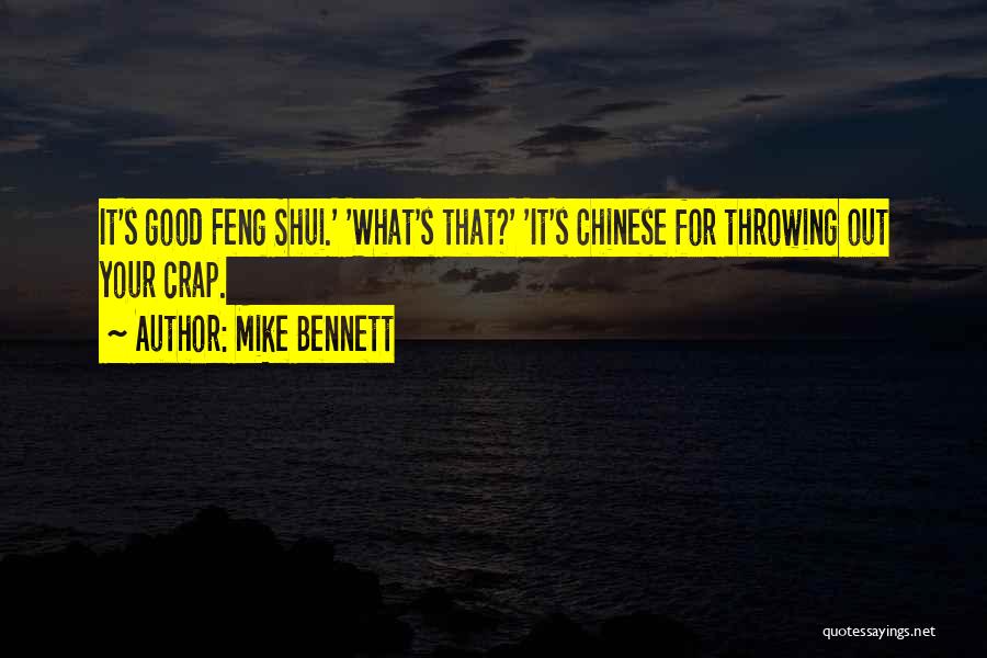 Mike Bennett Quotes: It's Good Feng Shui.' 'what's That?' 'it's Chinese For Throwing Out Your Crap.