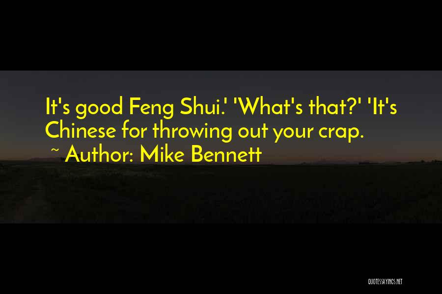Mike Bennett Quotes: It's Good Feng Shui.' 'what's That?' 'it's Chinese For Throwing Out Your Crap.