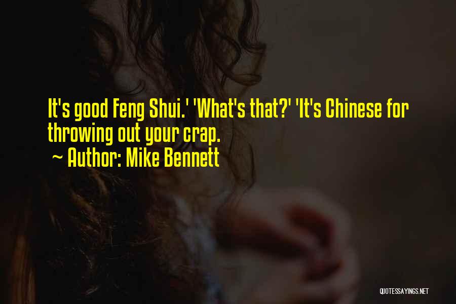 Mike Bennett Quotes: It's Good Feng Shui.' 'what's That?' 'it's Chinese For Throwing Out Your Crap.