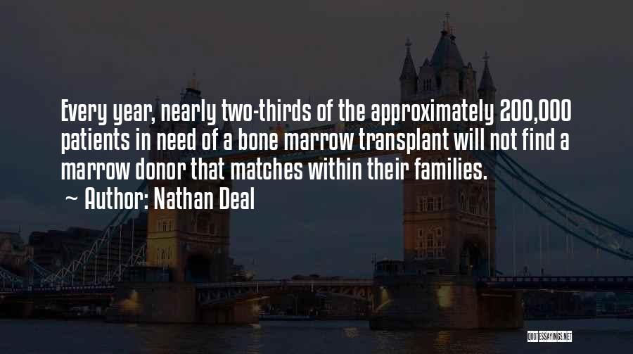 Nathan Deal Quotes: Every Year, Nearly Two-thirds Of The Approximately 200,000 Patients In Need Of A Bone Marrow Transplant Will Not Find A