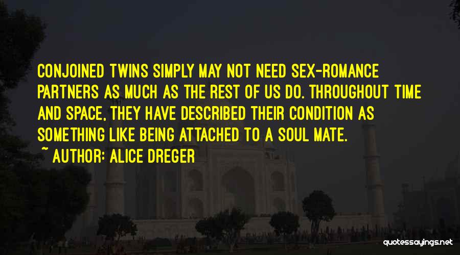 Alice Dreger Quotes: Conjoined Twins Simply May Not Need Sex-romance Partners As Much As The Rest Of Us Do. Throughout Time And Space,