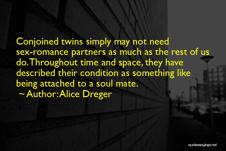 Alice Dreger Quotes: Conjoined Twins Simply May Not Need Sex-romance Partners As Much As The Rest Of Us Do. Throughout Time And Space,