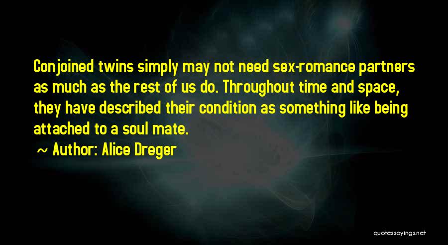 Alice Dreger Quotes: Conjoined Twins Simply May Not Need Sex-romance Partners As Much As The Rest Of Us Do. Throughout Time And Space,