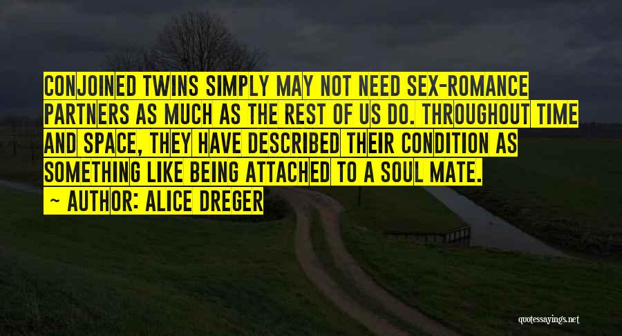 Alice Dreger Quotes: Conjoined Twins Simply May Not Need Sex-romance Partners As Much As The Rest Of Us Do. Throughout Time And Space,