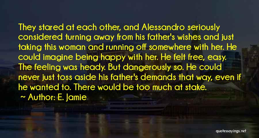 E. Jamie Quotes: They Stared At Each Other, And Alessandro Seriously Considered Turning Away From His Father's Wishes And Just Taking This Woman