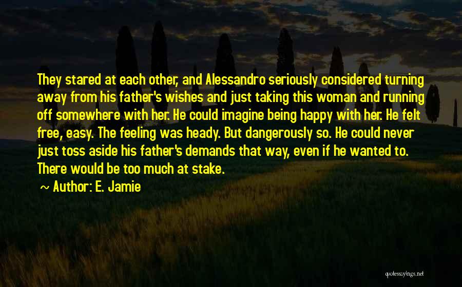 E. Jamie Quotes: They Stared At Each Other, And Alessandro Seriously Considered Turning Away From His Father's Wishes And Just Taking This Woman