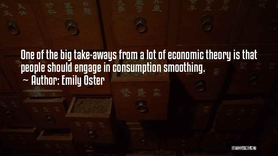 Emily Oster Quotes: One Of The Big Take-aways From A Lot Of Economic Theory Is That People Should Engage In Consumption Smoothing.