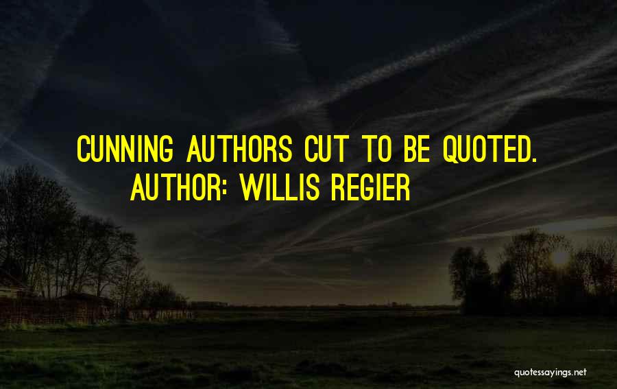 Willis Regier Quotes: Cunning Authors Cut To Be Quoted.
