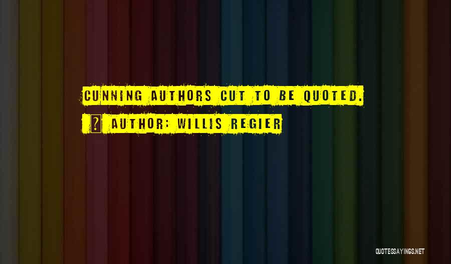 Willis Regier Quotes: Cunning Authors Cut To Be Quoted.