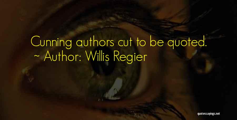 Willis Regier Quotes: Cunning Authors Cut To Be Quoted.