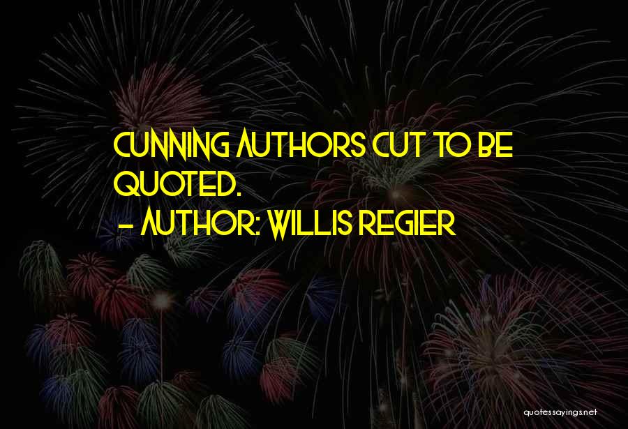 Willis Regier Quotes: Cunning Authors Cut To Be Quoted.