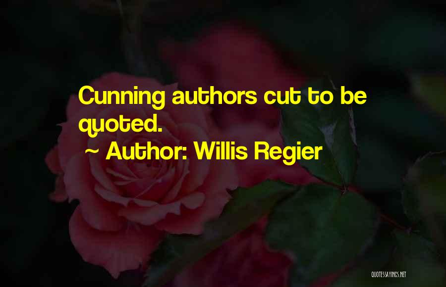Willis Regier Quotes: Cunning Authors Cut To Be Quoted.
