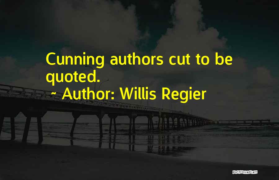 Willis Regier Quotes: Cunning Authors Cut To Be Quoted.