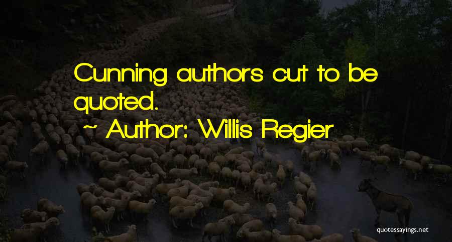 Willis Regier Quotes: Cunning Authors Cut To Be Quoted.