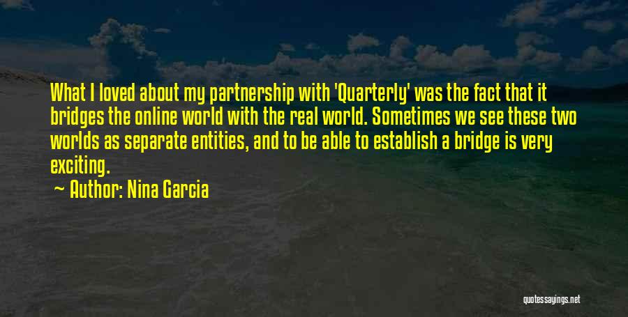 Nina Garcia Quotes: What I Loved About My Partnership With 'quarterly' Was The Fact That It Bridges The Online World With The Real