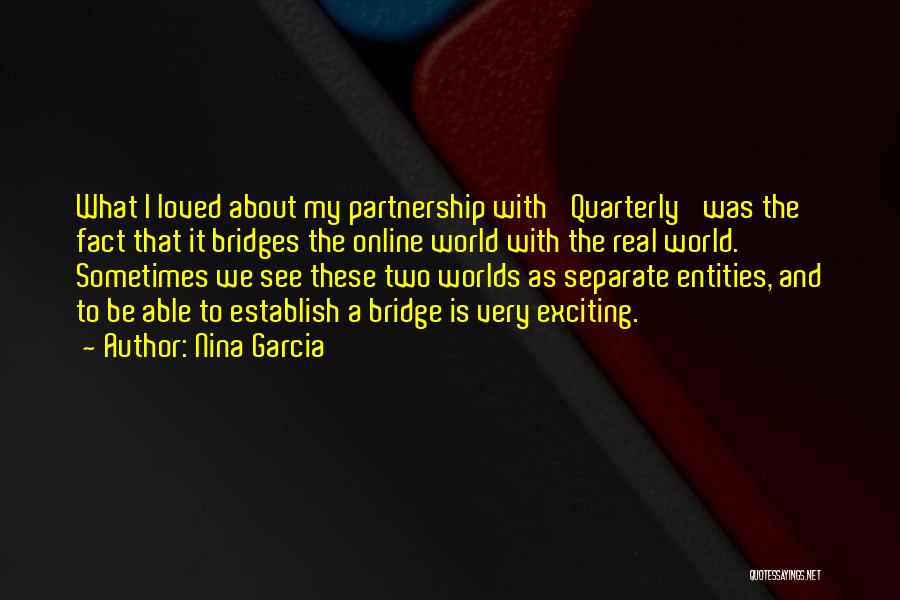 Nina Garcia Quotes: What I Loved About My Partnership With 'quarterly' Was The Fact That It Bridges The Online World With The Real