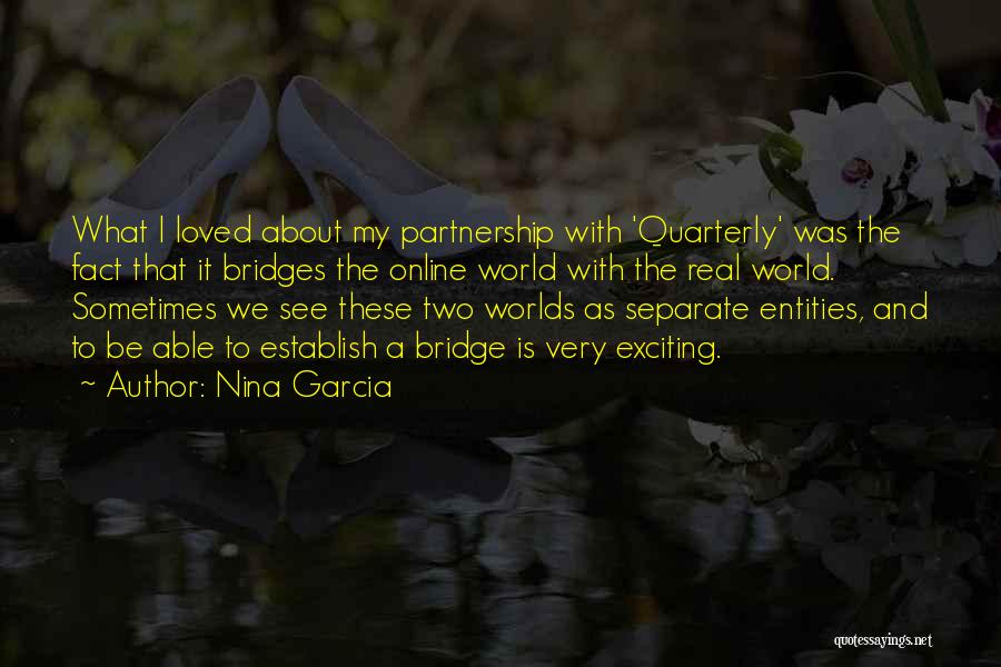 Nina Garcia Quotes: What I Loved About My Partnership With 'quarterly' Was The Fact That It Bridges The Online World With The Real