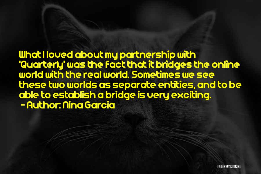 Nina Garcia Quotes: What I Loved About My Partnership With 'quarterly' Was The Fact That It Bridges The Online World With The Real