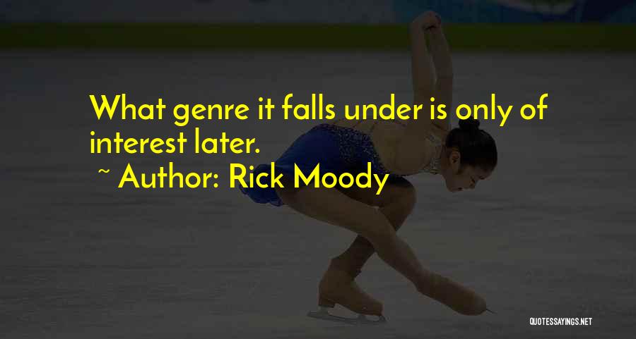 Rick Moody Quotes: What Genre It Falls Under Is Only Of Interest Later.