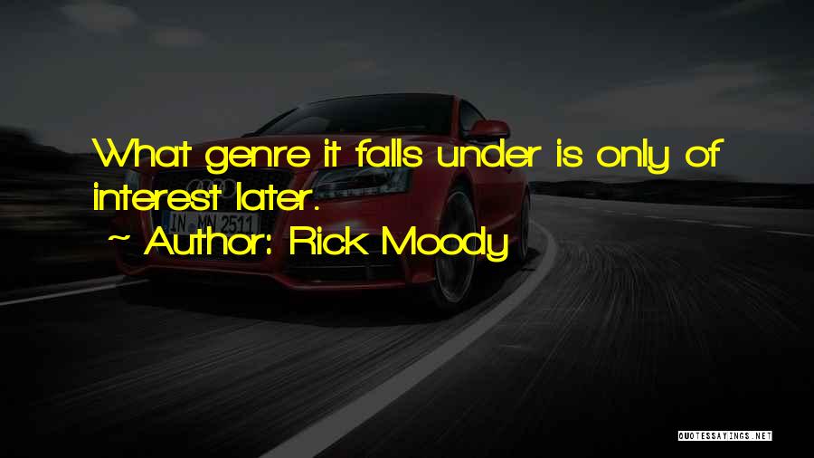 Rick Moody Quotes: What Genre It Falls Under Is Only Of Interest Later.
