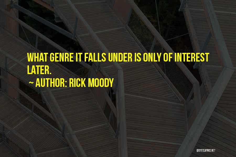 Rick Moody Quotes: What Genre It Falls Under Is Only Of Interest Later.