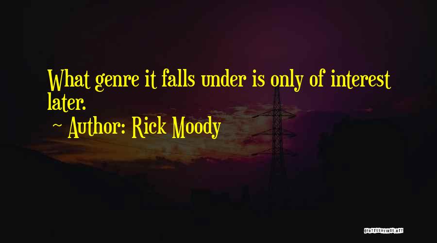 Rick Moody Quotes: What Genre It Falls Under Is Only Of Interest Later.