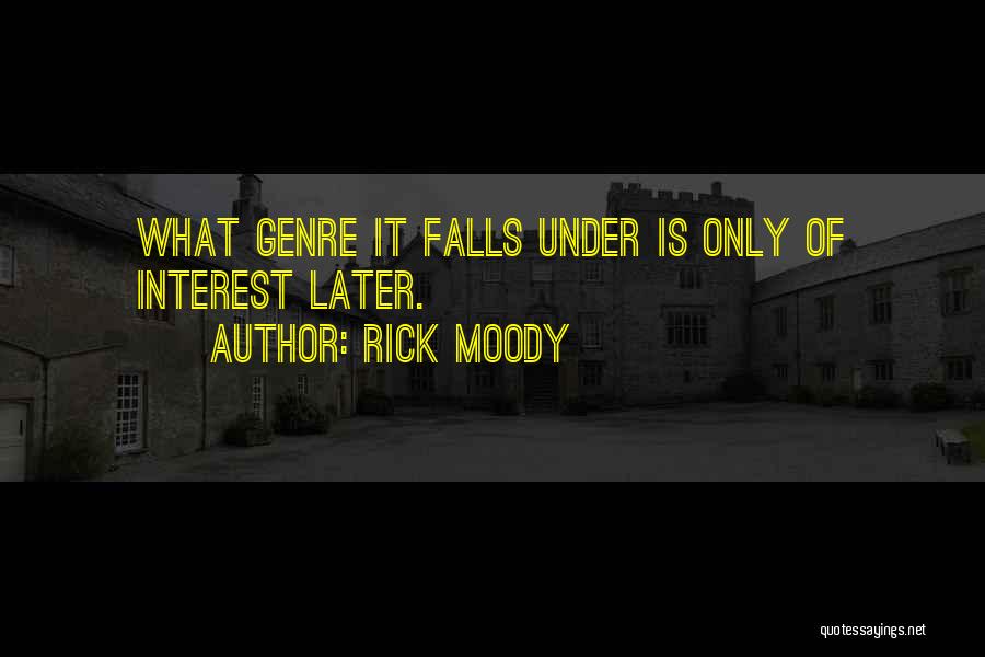 Rick Moody Quotes: What Genre It Falls Under Is Only Of Interest Later.