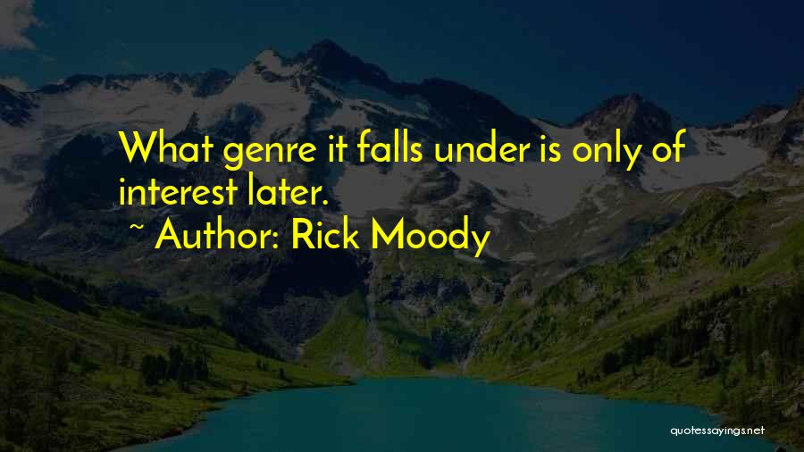 Rick Moody Quotes: What Genre It Falls Under Is Only Of Interest Later.