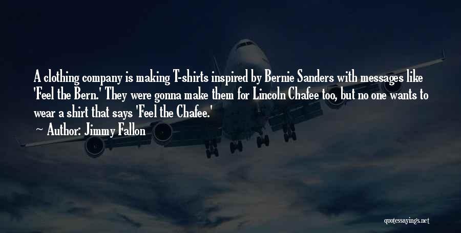 Jimmy Fallon Quotes: A Clothing Company Is Making T-shirts Inspired By Bernie Sanders With Messages Like 'feel The Bern.' They Were Gonna Make