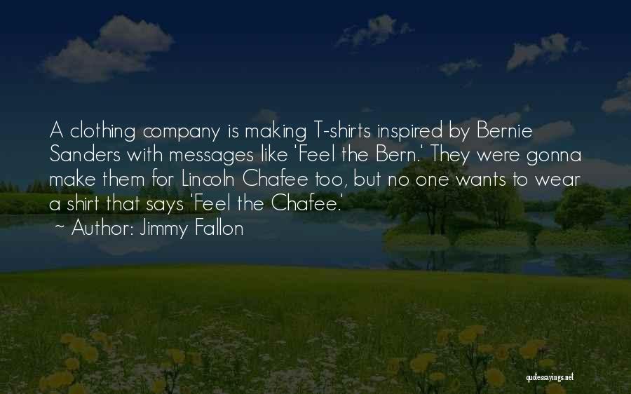 Jimmy Fallon Quotes: A Clothing Company Is Making T-shirts Inspired By Bernie Sanders With Messages Like 'feel The Bern.' They Were Gonna Make