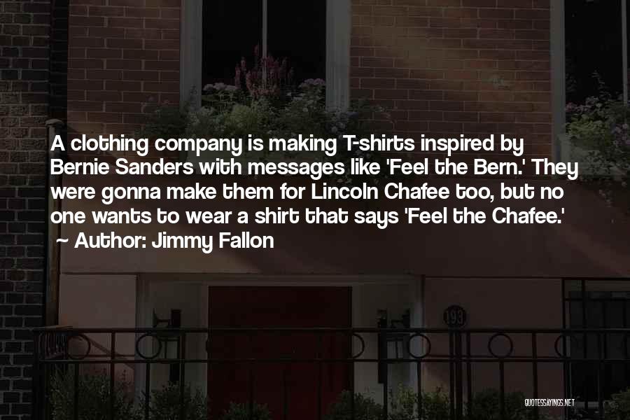 Jimmy Fallon Quotes: A Clothing Company Is Making T-shirts Inspired By Bernie Sanders With Messages Like 'feel The Bern.' They Were Gonna Make