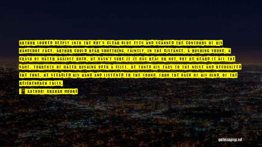 Graham Moore Quotes: Arthur Looked Deeply Into The Boy's Clear Blue Eyes And Scanned The Contours Of His Handsome Face. Arthur Could Hear