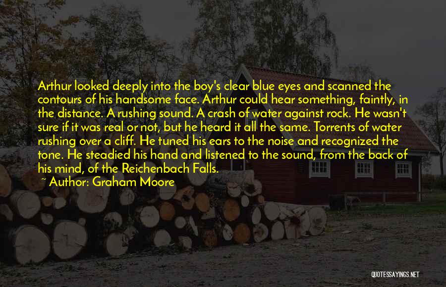 Graham Moore Quotes: Arthur Looked Deeply Into The Boy's Clear Blue Eyes And Scanned The Contours Of His Handsome Face. Arthur Could Hear