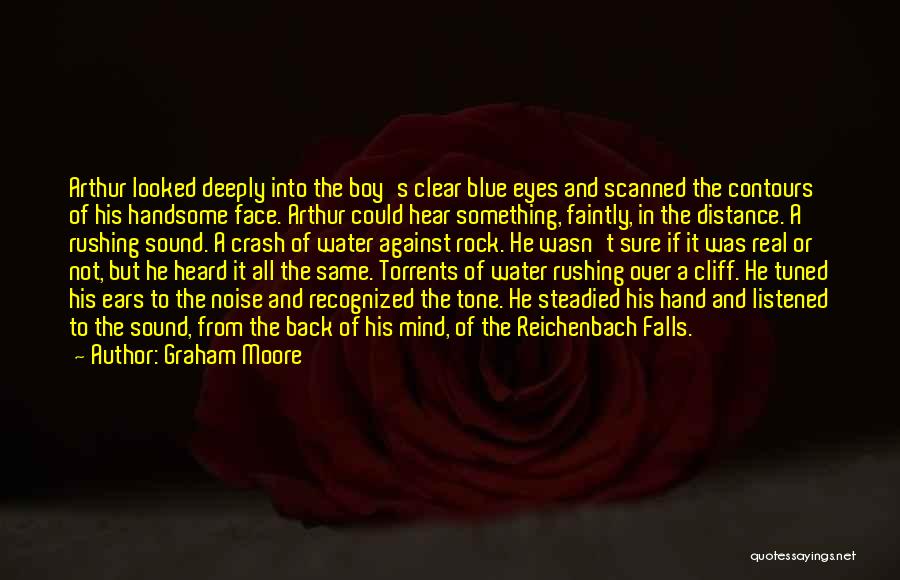 Graham Moore Quotes: Arthur Looked Deeply Into The Boy's Clear Blue Eyes And Scanned The Contours Of His Handsome Face. Arthur Could Hear