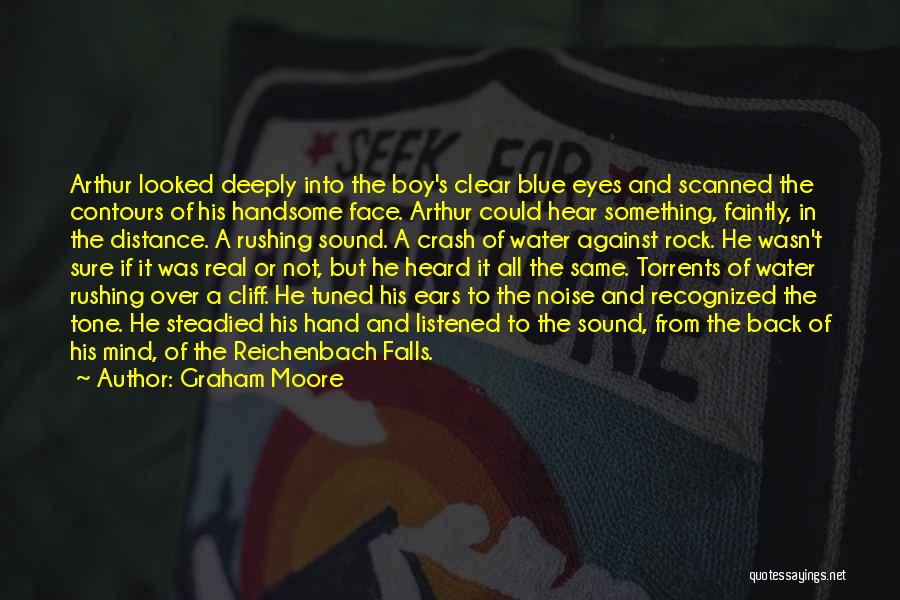 Graham Moore Quotes: Arthur Looked Deeply Into The Boy's Clear Blue Eyes And Scanned The Contours Of His Handsome Face. Arthur Could Hear