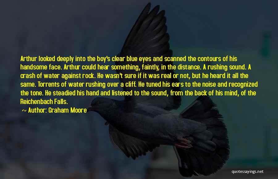 Graham Moore Quotes: Arthur Looked Deeply Into The Boy's Clear Blue Eyes And Scanned The Contours Of His Handsome Face. Arthur Could Hear