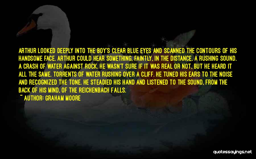 Graham Moore Quotes: Arthur Looked Deeply Into The Boy's Clear Blue Eyes And Scanned The Contours Of His Handsome Face. Arthur Could Hear