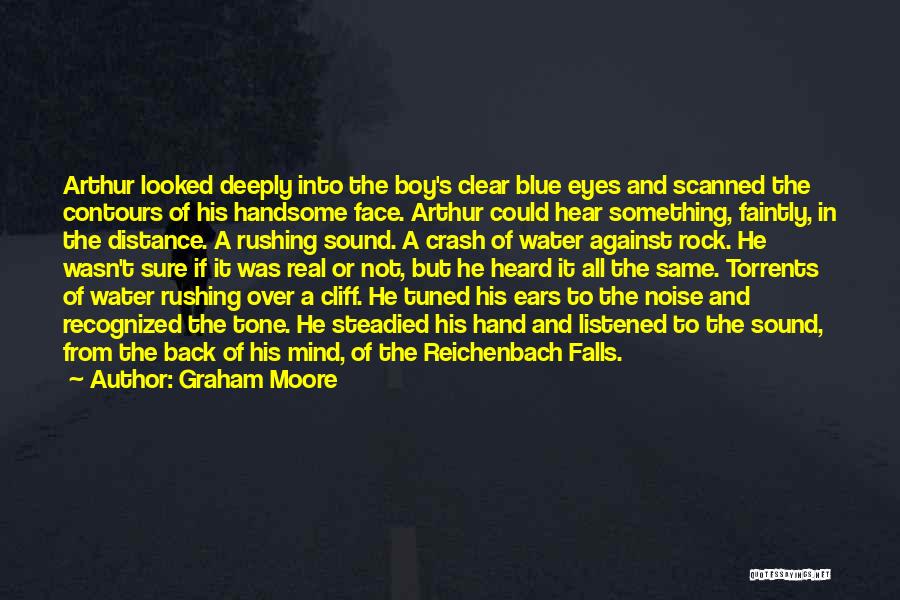 Graham Moore Quotes: Arthur Looked Deeply Into The Boy's Clear Blue Eyes And Scanned The Contours Of His Handsome Face. Arthur Could Hear